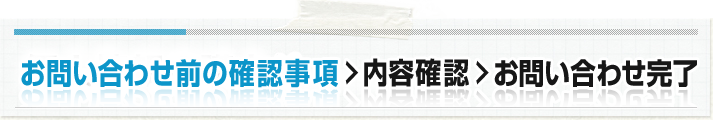 入力フォーム　＞　内容確認　＞　お問い合わせ完了